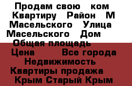 Продам свою 2 ком. Квартиру › Район ­ М.Масельского › Улица ­ Масельского › Дом ­ 1 › Общая площадь ­ 60 › Цена ­ 30 - Все города Недвижимость » Квартиры продажа   . Крым,Старый Крым